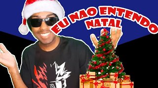 EU NÃO ENTENDO NATAL!!!