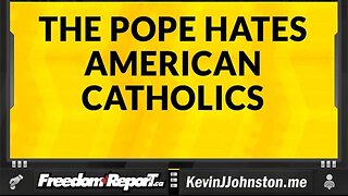 THE POPE HATES AMERICAN CATHOLICS BECAUSE THEY WONT GO ALONG WITH THE RADICAL LGBTQ AGENDA