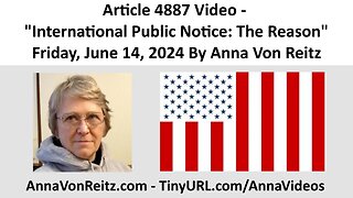 Article 4887 Video - International Public Notice: The Reason By Anna Von Reitz