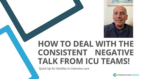 How to Deal with the Consistent Negative Talk from ICU Teams! Quick Tip for Families in ICU!