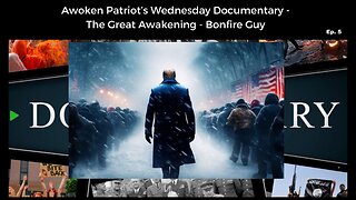 Awoken Patriot’s Wednesday Documentary - The Great Awakening - Bonfire Guy Ep. 5