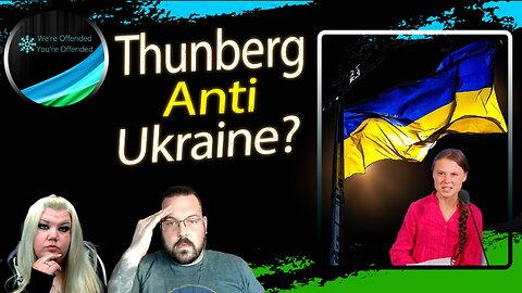 Ep# 296 Greta Thunberg doesnt like Ukraine! | We're Offended You're Offended Podcast
