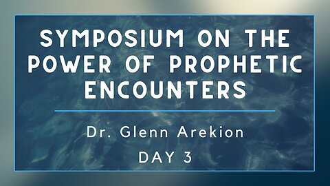 Symposium on the Power of Prophetic Encounters | Dr. Glenn Arekion Day 3