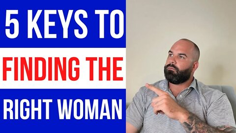 5 Keys to finding the right women, revealed.