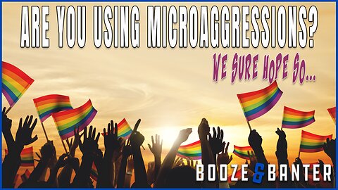 Are You Using Microaggressions Against the LGBTQ Community | Cori Bush Wants You Paying Reparations | Booze & Banter