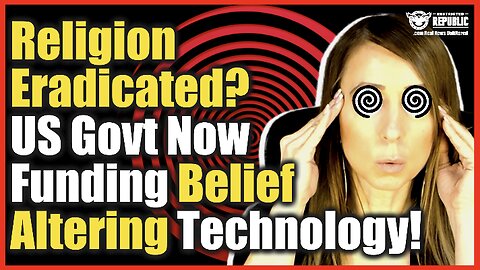 Religion About To Be Eradicated! US Government Now Funding Belief Altering Technology!
