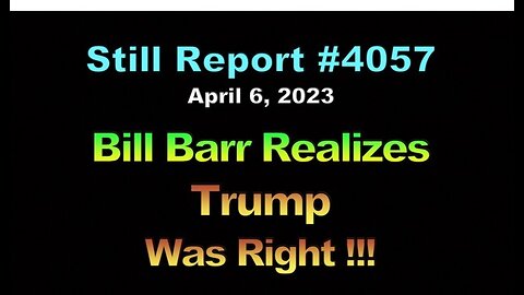Bill Barr Realizes Trump Was Right, 4057
