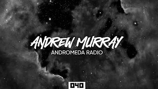 Andrew Murray Presents Andromeda Radio 040 (Melodic House & Techno)