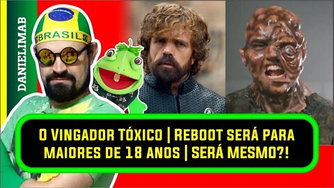 324 - O Vingador Tóxico | Reboot será para maiores de 18 anos | SERÁ MESMO?!