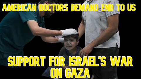 American Doctors Demand End to US Support for Israel's War on Gaza: COI #596