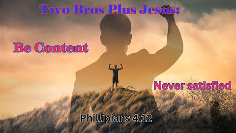 Two Bros Plus Jesus: Be Content, Never Satisfied