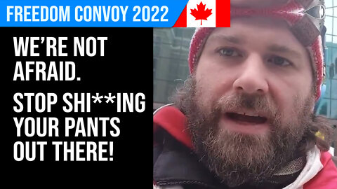 We're Not Afraid ... Stop SHI**ING Your Pants Out There! : Freedom Convoy 2022