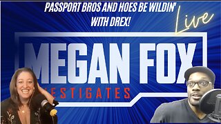 Megan Fox Live with Drex! Passport Bros and Hoes Be Wildin'!