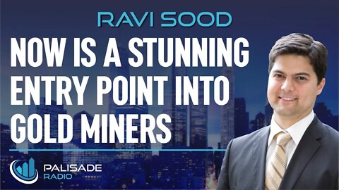 Ravi Sood: Now is a Stunning Entry Point into Gold Miners