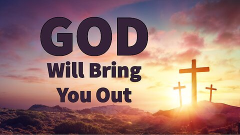 God Will Bring You Out!