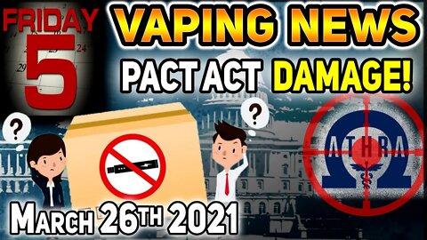 5 on Friday Vaping News Science and Advocacy Rage for 26th March 2021 AKA PACT ACT Curfew for Vape