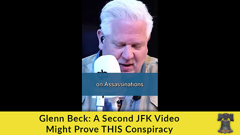 Glenn Beck: A Second JFK Video Might Prove THIS Conspiracy