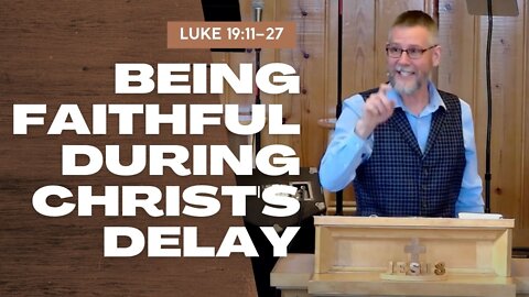 Being Faithful During Christ's Delay — Luke 19:11–27 (Traditional Worship)