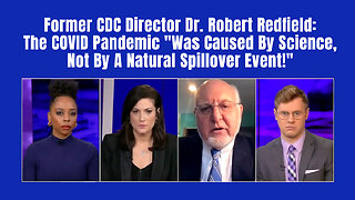 Dr. Robert Redfield: The COVID Pandemic "Was Caused By Science, Not By A Natural Spillover Event!"