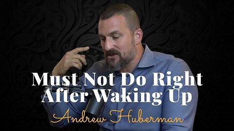 Andrew Huberman, Neuroscientist Says Must Not Do Right After Waking Up