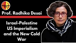 Professor Radhika Desai on Israel-Palestine, US Imperialism, Russia, China, and much more!