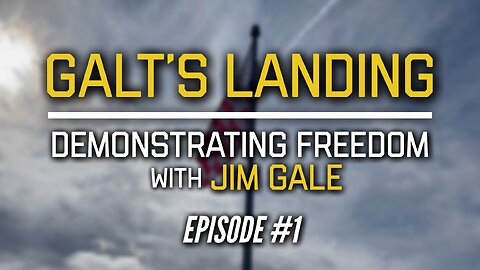 Galt's Landing | Ep #1 "Demonstrating Freedom With Jim Gale"