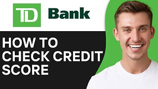 HOW TO CHECK CREDIT SCORE IN TD BANK APP