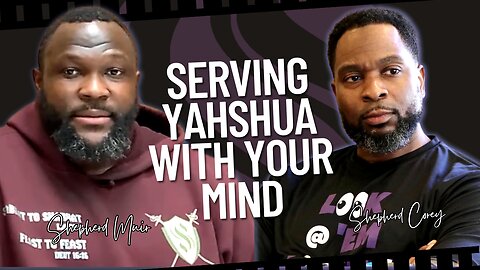 Serving Yahshua With Your Mind | Shepherd Corey With Shepherd Muir