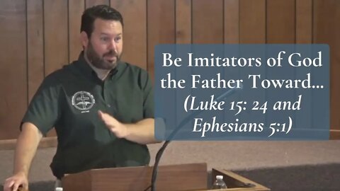 Be Imitators of God the Father Toward - Luke 15: 24 and Ephesians 5:1