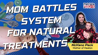 Mom Battles CPS For Child Custody and the Medical System For Natural Treatments | McKena Peck