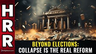 Beyond elections COLLAPSE is the real REFORM