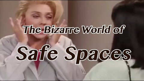 The Bizarre World of Safe Spaces
