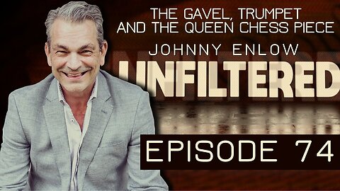 Johnny Enlow Unfiltered Ep 74: The Gavel, the Trumpet, and the Queen Chess Piece