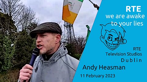 Andy Heasman - RTE Lier, we are awake to your lies - 11 Feb 2023