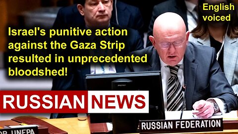 Israel's punitive action against the Gaza Strip resulted in unprecedented bloodshed! Nebenzya Russia