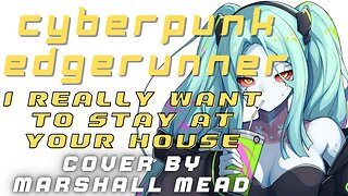 Cyberpunk Edgerunner: I Really Want to Stay at Your House | Marshall Mead W/Lyrics