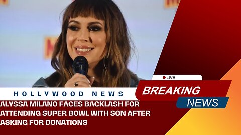 Alyssa Milano Faces Backlash for Attending Super Bowl With Son After Asking for Donations