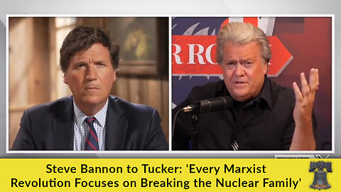 Steve Bannon to Tucker: 'Every Marxist Revolution Focuses on Breaking the Nuclear Family'