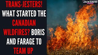 #Ep4 Trans-JESTERS! What Started The Canadian Wildfires? Are Boris And Farage About To Team Up?