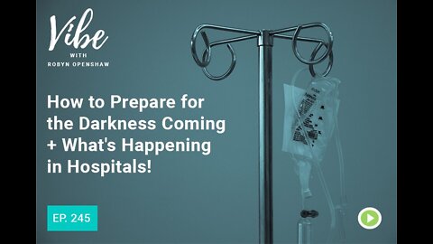 How to Prepare for the Darkness Coming + What's Happening in Hospitals!