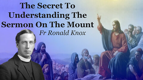 The Secret To Understanding The Sermon On The Mount | Fr Ronald Knox