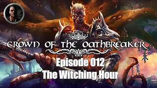 Crown of the Oathbreaker - Episode 012 - The Witching Hour