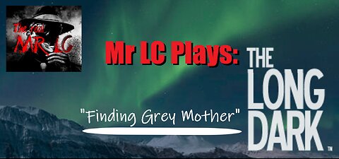 Mr LC Plays: The Long Dark Wintermute Episode 1"Finding Grey Mother"