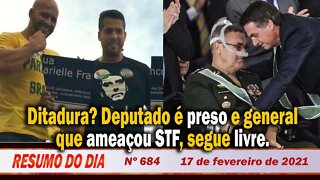 Ditadura? Deputado é preso e general que ameaçou STF segue livre - Resumo do Dia Nº 684 - 17/2/21