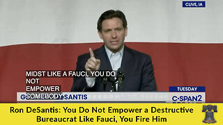 Ron DeSantis: You Do Not Empower a Destructive Bureaucrat Like Fauci, You Fire Him