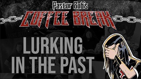 LURKING IN THE PAST / Pastor Bob's Coffee Break