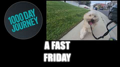 1000 Day Journey 0255 A Fast Friday