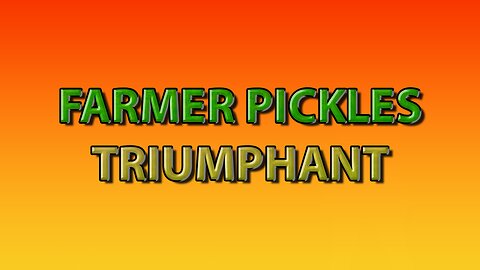 Farmer Pickles Triumphant