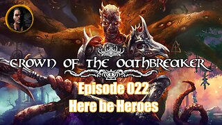Crown of the Oathbreaker - Episode 022 - Here Be Heroes