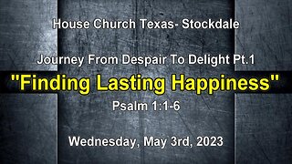Journey From Despair To Delight Pt.1 -Finding Lasting Happiness- Stockdale- Wed. May 3rd, 2023